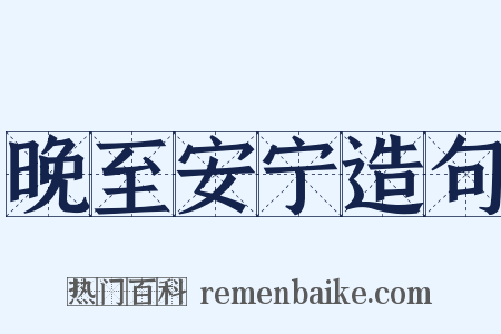 晚至安宁造句是什么意思的图片